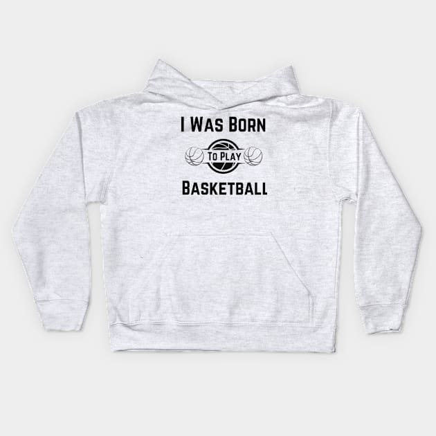 I Was Born To Play Basketball, basketball designs, basketball gifts Kids Hoodie by Yous Sef